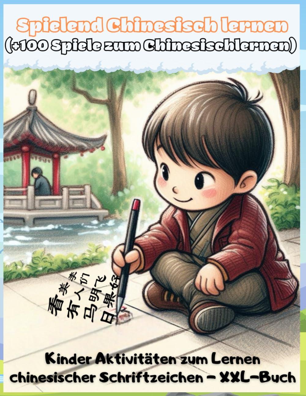 Spielend Chinesisch lernen (+100 Spiele zum Chinesischlernen): Kinder Aktivitäten zum Lernen chinesischer Schriftzeichen - XXL-Buch (Bücher zum Erlernen der chinesischen Sprache Mandarin)