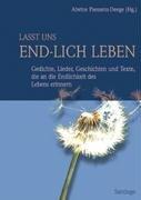 Lasst uns end-lich leben: Gedichte, Lieder, Geschichten und Texte, die an die Endlichkeit des Lebens erinnern