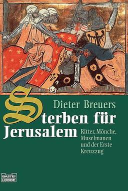 Sterben für Jerusalem. Ritter, Mönche, Muselmanen und der Erste Kreuzzug.