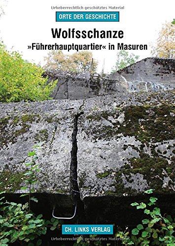 Wolfsschanze: »Führerhauptquartier« in Masuren (»Orte der Geschichte«)