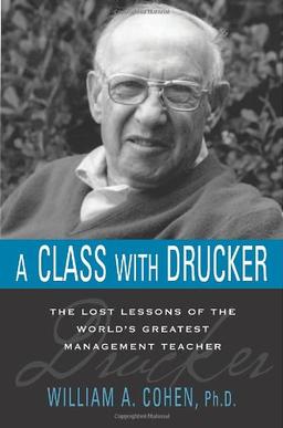 A Class with Drucker: The Lost Lessons of the World's Greatest Management Teacher