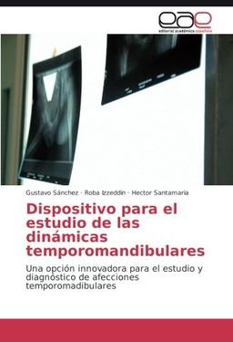 Dispositivo para el estudio de las dinámicas temporomandibulares: Una opción innovadora para el estudio y diagnóstico de afecciones temporomadibulares