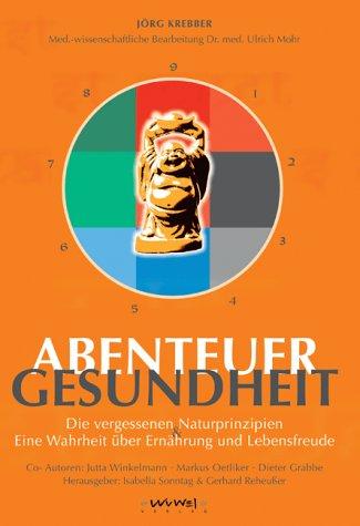 Abenteuer Gesundheit. Die vergessenen Naturprinzipien und eine Wahrheit über Ernährung und Lebensfreude.