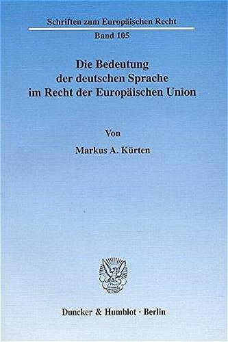 Die Bedeutung der deutschen Sprache im Recht der Europäischen Union.: Eine Untersuchung der aktuellen sowie zukünftig möglichen Bedeutung der ... in der EU. (Schriften zum Europäischen Recht)