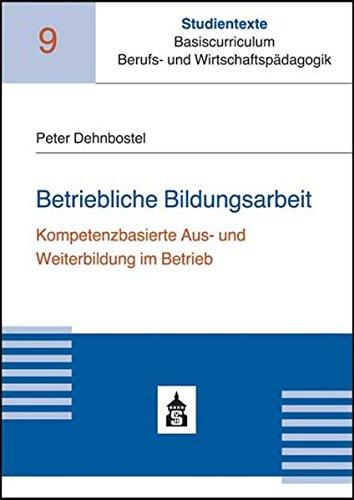 Betriebliche Bildungsarbeit: Kompetenzorientierte Aus- und Weiterbildung im Betrieb (Studientexte Basiscurriculum Berufs- und Wirtschaftspädagogik)