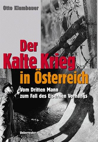 Der Kalte Krieg in Österreich. Vom Dritten Mann zum Fall des Eisernen Vorhangs