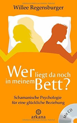 Wer liegt da noch in meinem Bett?: Schamanische Psychologie für eine glückliche Beziehung - Mit Übungs-CD