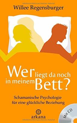 Wer liegt da noch in meinem Bett?: Schamanische Psychologie für eine glückliche Beziehung - Mit Übungs-CD