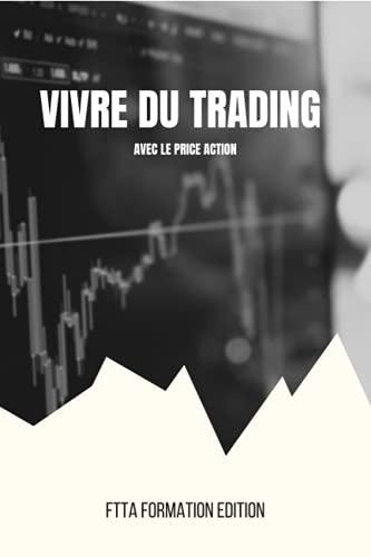 Vivre du trading avec le price action: Méthodes et stratégies d'un trader à succès