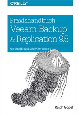 Praxishandbuch Veeam Backup & Replication 9.5: für VMware und Microsoft Hyper-V