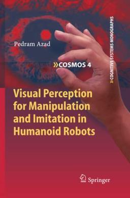 Visual Perception for Manipulation and Imitation in Humanoid Robots (Cognitive Systems Monographs, Band 4)