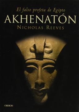 Akhenatón : el falso profeta de Egipto (Historia)