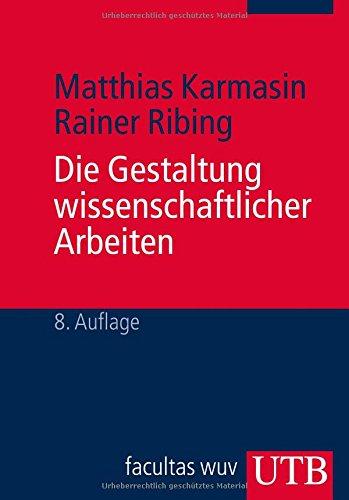 Die Gestaltung wissenschaftlicher Arbeiten: Ein Leitfaden für Seminararbeiten, Bachelor-, Master- und Magisterarbeiten sowie Dissertationen