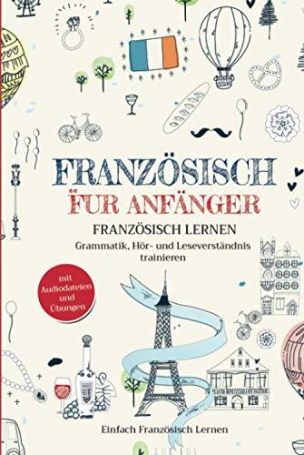 Französisch für Anfänger: Französisch lernen – Grammatik, Hör- und Leseverständnis trainieren (mit Audiodateien und Übungen)