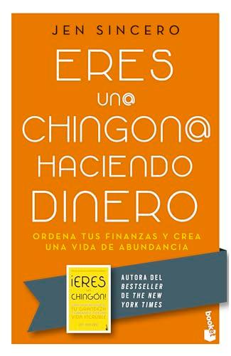 Eres un@ chingon@ haciendo dinero / You Are a Badass at Making Money: Ordena tus finanzas y crea una vida de abundancia / Master the Mindset of Wealth