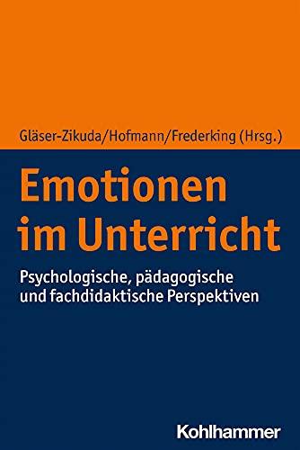 Emotionen im Unterricht: Psychologische, pädagogische und fachdidaktische Perspektiven