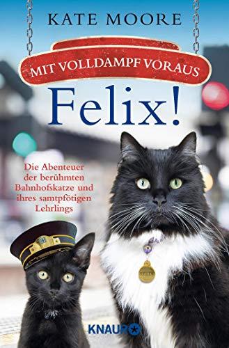 Mit Volldampf voraus, Felix!: Die Abenteuer der berühmten Bahnhofskatze und ihres samtpfötigen Lehrlings (Die Bahnhofskatzen-Reihe)