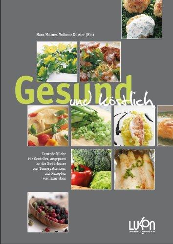 Gesund und köstlich: Gesunde Küche für Genießer, angepasst an die Bedürfnisse von Tumorpatienten. Mit Rezepten von Hans Haas.