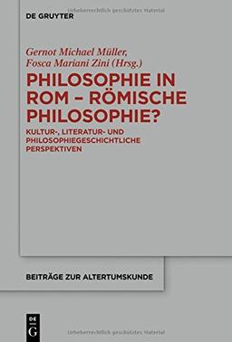 Philosophie in Rom - Römische Philosophie?: Kultur-, literatur- und philosophiegeschichtliche Perspektiven (Beiträge zur Altertumskunde, Band 358)