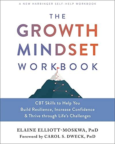 The Growth Mindset Workbook: CBT Skills to Help You Build Resilience, Increase Confidence & Thrive Through Life's Challenges