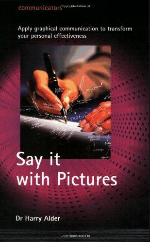 Say it with Pictures: Apply graphical communication to transform your personal effectiveness (Communicators)