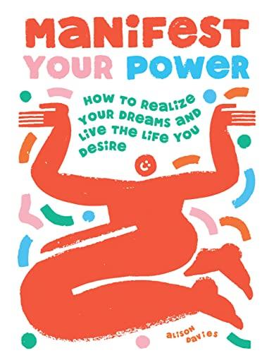 Manifest Your Power: How to Visualise Your Goals, Realise Your Dreams and Live the Life You Desire