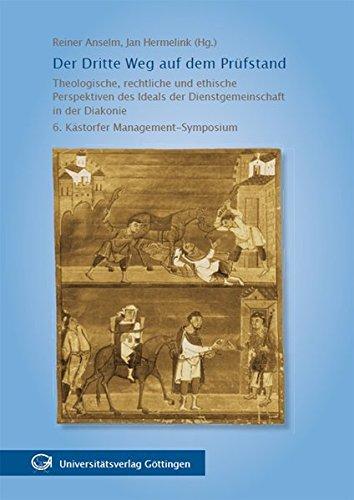 Der Dritte Weg auf dem Prüfstand: Theologische, rechtliche und ethische Perspektiven des Ideals der Dienstgemeinschaft in der Diakonie. 6. Kästorfer Management-Symposium