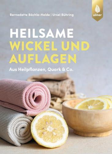 Heilsame Wickel und Auflagen: Aus Heilpflanzen, Quark & Co.