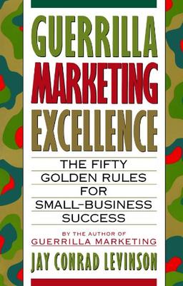 Guerrilla Marketing Excellence: The 50 Golden Rules for Small-Business Success