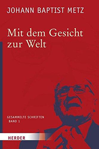 Johann Baptist Metz - Gesammelte Schriften: Mit dem Gesicht zur Welt