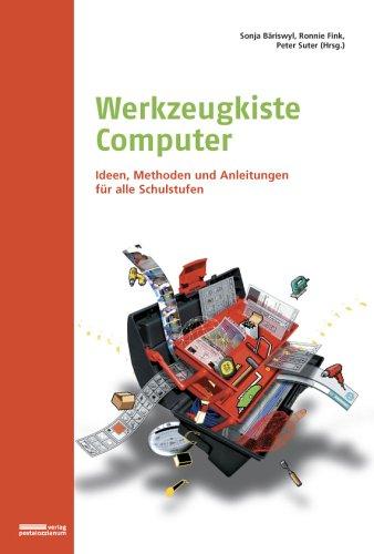 Werkzeugkiste Computer: Ideen, Methoden und Anleitungen für alle Schulstufen