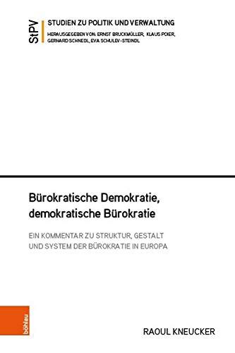 Bürokratische Demokratie, demokratische Bürokratie: Ein Kommentar zu Struktur, Gestalt und System der Bürokratie in Europa (Studien zu Politik und Verwaltung, Band 117)