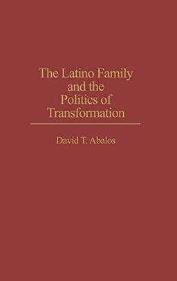 The Latino Family and the Politics of Transformation (PRAEGER SERIES IN TRANSFORMATIONAL POLITICS AND POLITICAL SCIENCE)