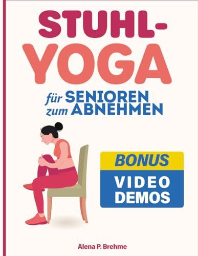 Einfaches Stuhl-Yoga für Senioren zum Abnehmen: Superleichtes 30-Tage-Programm + Videos für schonende Übungen zum Schlanker- und Stärkerwerden in nur 7 Minuten täglich / ideal für Einsteiger