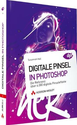 Digitale Pinsel in Photoshop - Digitale Pinsel in Photoshop. Die Referenz: über 4.000 digitale Pinseleffekte (DPI Grafik)