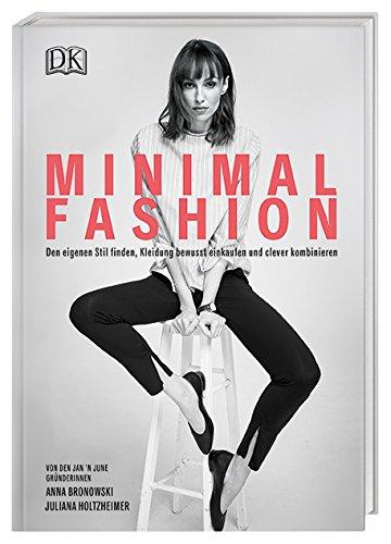 Minimal Fashion: Den eigenen Stil finden, Kleidung bewusst einkaufen und clever kombinieren