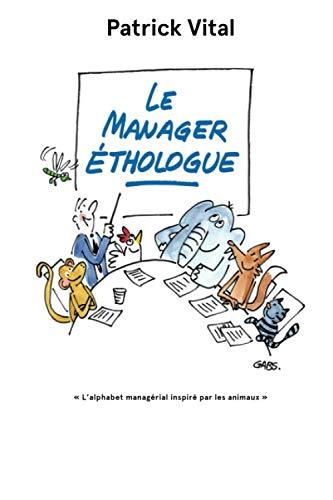 LE MANAGER ETHOLOGUE: L'alphabet managérial inspiré par les animaux