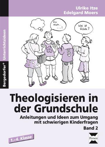 Theologisieren in der Grundschule 012: Anleitungen und Ideen zum Umgang mit schwierigen Kinderfragen. 1. bis 4. Schuljahr