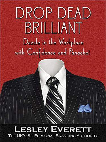 Drop Dead Brilliant: Dazzle In The Workplace With Confidence And Panache!