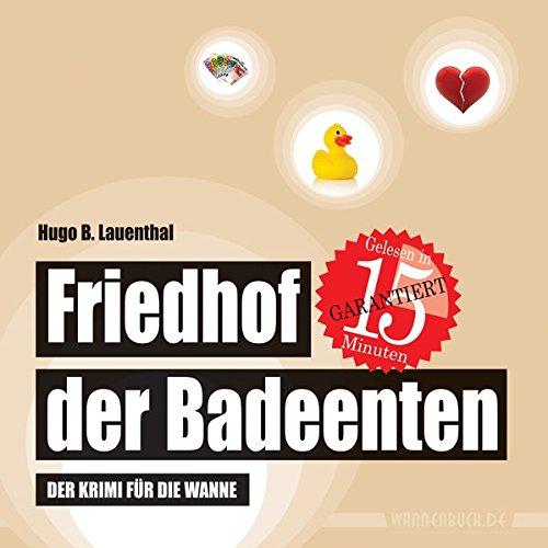 Friedhof der Badeenten: Der Krimi für die Wanne (Badebuch) (Badebücher für Erwachsene) (Badebücher für Erwachsene / Wasserfeste Bücher für große Leser)