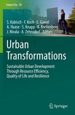 Urban Transformations: Sustainable Urban Development Through Resource Efficiency, Quality of Life and Resilience (Future City, Band 10)