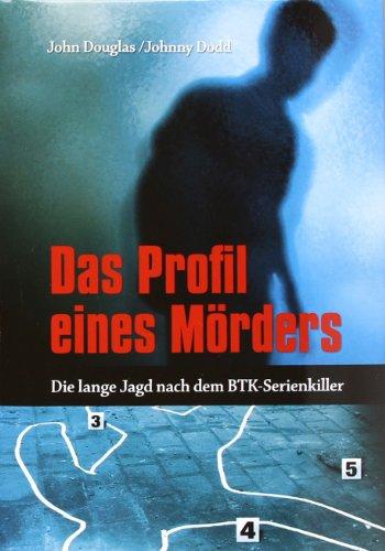 Das Profil eines Mörders: Die lange Jagd nach dem BTK-Serienkiller