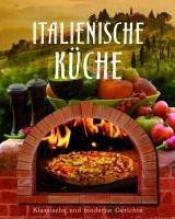 Ultimate Italien: Italienische Küche: Klassische und moderne Gerichte