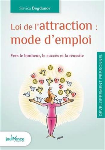 Loi de l'attraction : mode d'emploi : vers le bonheur, le succès et la réussite