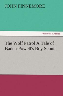 The Wolf Patrol A Tale of Baden-Powell's Boy Scouts (TREDITION CLASSICS)