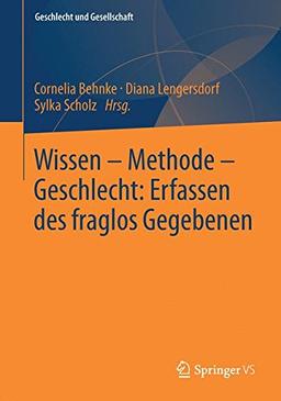 Wissen - Methode - Geschlecht: Erfassen des Fraglos Gegebenen (Geschlecht und Gesellschaft) (German Edition)