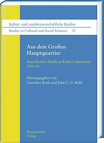 Aus dem Großen Hauptquartier: Kurt Riezlers Briefe an Käthe Liebermann 1914-1915 (Kultur- und sozialwissenschaftliche Studien /Studies in Cultural and Social Sciences)