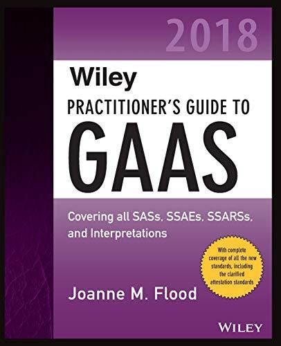 Wiley Practitioner's Guide to GAAS 2018: Covering all SASs, SSAEs, SSARSs, PCAOB Auditing Standards, and Interpretations (Wiley Regulatory Reporting)