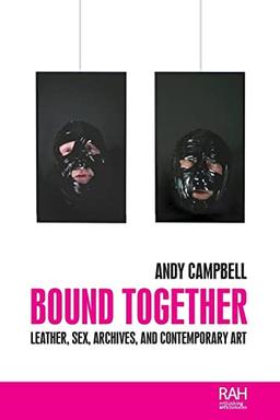 Bound Together: Leather, sex, archives, and contemporary art (Rethinking Art's Histories)