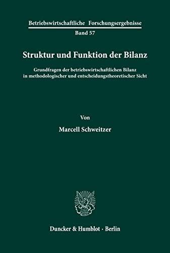 Struktur und Funktion der Bilanz.: Grundfragen der betriebswirtschaftlichen Bilanz in methodologischer und entscheidungstheoretischer Sicht. (Betriebswirtschaftliche Forschungsergebnisse, Band 57)